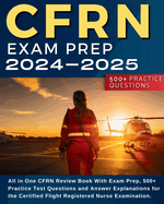 CFRN Study Guide: All in One CFRN Review Book With Exam Prep, Practice Test Questions and Answer Explanations for the Certified Flight Registered Nurse Examination.: All in One CFRN Review Book, Exam Prep and Practice Test Questions and Explanations...