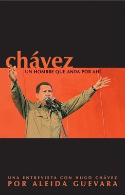 Chvez: Un Hombre Que Anda Por Ahi - Chvez, Hugo, and Guevara, Aleida