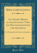 Ch. Oeser's Briefe an Eine Jungfrau ber Die Hauptgegenstnde Der Aesthetik: Ein Weihgeschenk Fr Frauen Und Jungfrauen (Classic Reprint)