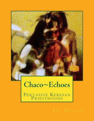 Chaco Echoes: Pervasive Keresan Priesthoods - Miller Phd, Jay