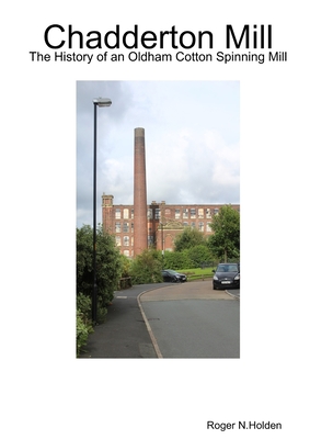 Chadderton Mill: The History of an Oldham Cotton Spinning Mill - Holden, Roger