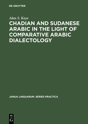 Chadian and Sudanese Arabic in the Light of Comparative Arabic Dialectology - Kaye, Alan S