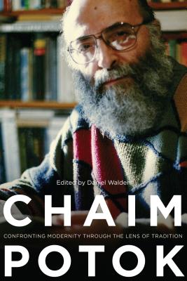 Chaim Potok: Confronting Modernity Through the Lens of Tradition - Walden, Daniel (Editor)