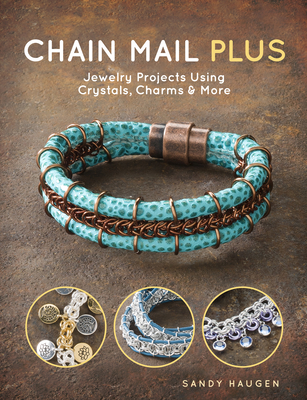 Chain Mail Plus: Jewelry Projects Using Crystals, Charms & More - Haugen, Sandy