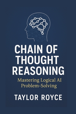 Chain of Thought Reasoning: Mastering Logical AI Problem-Solving - Royce, Taylor