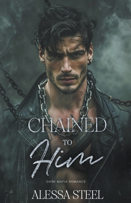 Chained to Him: Mafia Romance - Steel, Alessa