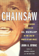 Chainsaw: The Notorious Career of Al Dunlap in the Era of Profit-At-Any-Price - Byrne, John A