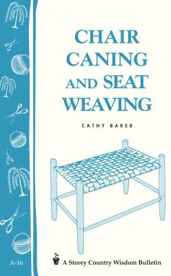 Chair Caning and Seat Weaving: Storey Country Wisdom Bulletin A-16 - Baker, Cathy