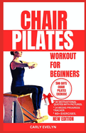 Chair Pilates for Beginners: The complete 30 days body sculpting workout challenge to strengthen your muscles, tone your abs, glutes & improve your balance posture + step-by-step illustrated Exercise.