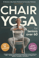 Chair Yoga for Seniors Over 60: Complete Guide to Feeling and Looking Better in Just 10 Minutes a Day - 28-Day Beginner-Friendly Challenge for Weight Loss, Balance, Flexibility, and Posture