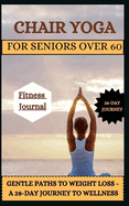 Chair Yoga for Seniors Over 60: : Gentle Paths to Weight Loss - A 28-Day Journey to Wellness