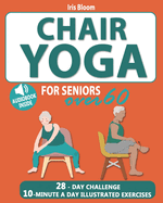 Chair Yoga for Seniors Over 60: The Ultimate Guide to Achieve Better Balance, Heart Health, and Lose Weight with Daily Quick Poses
