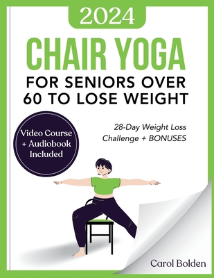 Chair Yoga for Seniors Over 60 to Lose Weight: 28-Day Weight Loss Challenge + BONUS: Audiobook and Video Courses - Bolden, Carol
