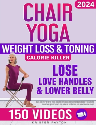 Chair Yoga for Weight Loss: Over 150 STEP-BY-STEP VIDEO LESSONS with AUDIO INSTRUCTIONS and 28-Day Fat Burning Challenge Included! Over 200 Clear Illustrations and Daily Tracking Chart - Payton, Kristen
