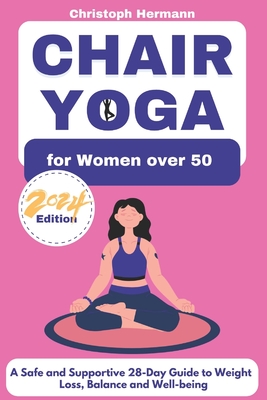 Chair Yoga for Women over 50: A Safe and Supportive 28-Day Guide to Weight Loss, Balance and Well-being - Hermann, Christoph