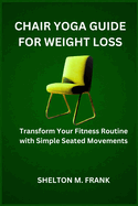 Chair Yoga Guide for Weight Loss: Transform Your Fitness Routine with Simple Seated Movements