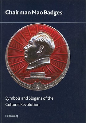 Chairman Mao Badges: Symbols and Slogans of the Cultural Revolution - Wang, Helen