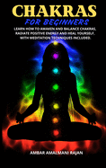 Chakra for Beginners: Learn How to Awaken and Balance Chakras, Radiate Positive Energy and Heal Yourself, with Meditation Techniques Included