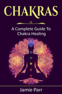 Chakras: A Complete Guide to Chakra Healing