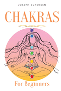 Chakras For Beginners: A Complete Guide to Awaken And Balance the Chakras including Self-Healing Techniques that will Radiate Positive Energy And Heal Yourself