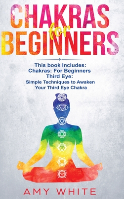 Chakras: & The Third Eye - How to Balance Your Chakras and Awaken Your Third Eye With Guided Meditation, Kundalini, and Hypnosis - White, Amy