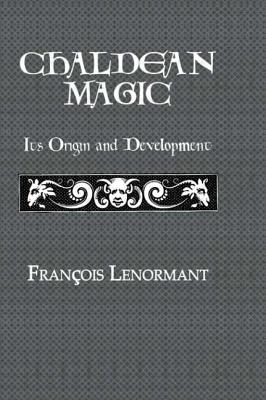 Chaldean Magic: Its Origin and Development - Lenormant, Francois