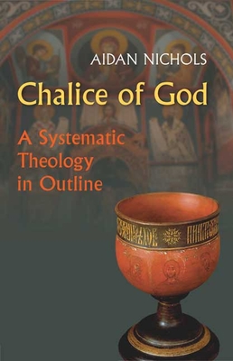 Chalice of God: A Systematic Theology in Outline - Nichols, Aidan