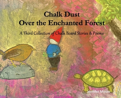 Chalk Dust Over the Enchanted Forest: A Third Collection of Chalk Board Stories & Poems - Moore, Jennifer L