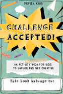 Challenge Accepted!: Activities for Kids to Unplug and Get Creative (Mindfulness Coloring Book, Puzzles)