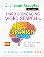 Challenge Accepted! - Hard and Engaging Word Search in Spanish for Adults Level 3: Genius - Vol.1 - Delta Classics - Test Your Skills with an Extreme Puzzle Game!