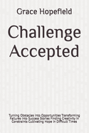 Challenge Accepted: Turning Obstacles into Opportunities Transforming Failures into Success Stories Finding Creativity in Constraints Cultivating Hope in Difficult Times