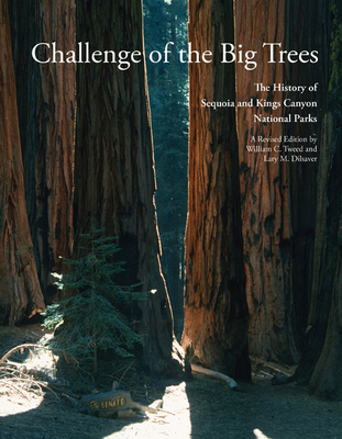 Challenge of the Big Trees: A History of Sequoia and Kings Canyon National Parks - Tweed, William C., and Dilsaver, Lary M.