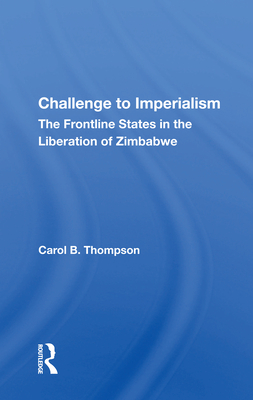 Challenge to Imperialism: The Frontline States in the Liberation of Zimbabwe - Thompson, Carol B