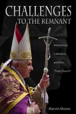 Challenge to the Remnant: Adventists, Catholics and "The Church" - Moore, Marvin