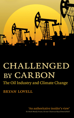 Challenged by Carbon: The Oil Industry and Climate Change - Lovell, Bryan