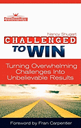 Challenged to Win: Turning Overwhelming Challenges Into Unbelievable Results