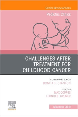 Challenges After Treatment for Childhood Cancer, an Issue of Pediatric Clinics of North America: Volume 67-6 - Coppes, Max J, MD, PhD, MBA (Editor), and Kremer, Leontien (Editor)