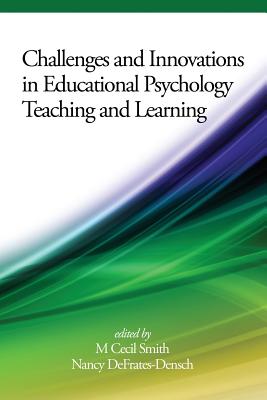 Challenges and Innovations in Educational Psychology Teaching and Learning - Smith, M. Cecil (Editor), and DeFrates-Densch, Nancy (Editor)