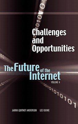 Challenges and Opportunities: The Future of the Internet, Volume 4 - Anderson, Janna Quitney, and Rainie, Lee