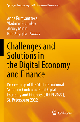 Challenges and Solutions in the Digital Economy and Finance: Proceedings of the 5th International Scientific Conference on Digital Economy and Finances (DEFIN 2022), St.Petersburg 2022 - Rumyantseva, Anna (Editor), and Plotnikov, Vladimir (Editor), and Minin, Alexey (Editor)