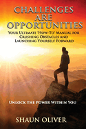 Challenges Are Opportunities: Your Ultimate 'How-To' Manual for Crushing Obstacles and Launching Yourself Forward