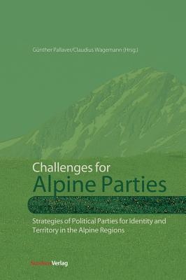 Challenges for Alpine Parties: Strategies of Political Parties for Identity and Territory in the Alpine Regions - Pallaver, Gunther (Editor), and Wagemann, Claudius (Editor)