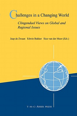 Challenges in a Changing World: Clingendael Views on Global and Regional Issues - de Zwaan, Japp (Editor), and Bakker, Edwin (Editor), and Van Der Meer, Sico (Editor)
