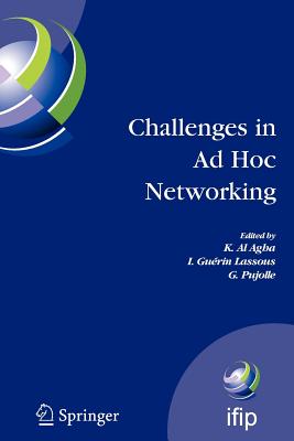 Challenges in AD Hoc Networking: Fourth Annual Mediterranean AD Hoc Networking Workshop, June 21-24, 2005, le de Porquerolles, France - Agha, K Al (Editor), and Gurin Lassous, I (Editor), and Pujolle, G (Editor)