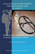 Challenges in Reforming the Health Sector in Africa: Reforming Health Systems Under Economic Siege