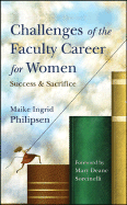 Challenges of the Faculty Career for Women: Success and Sacrifice - Philipsen, Maike Ingrid, and Sorcinelli, Mary Deane (Foreword by)