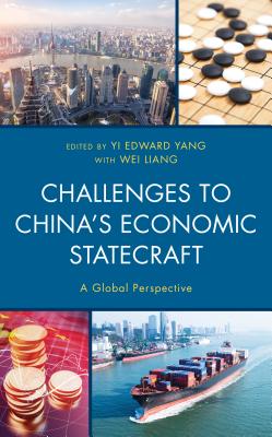 Challenges to China's Economic Statecraft: A Global Perspective - Yang, Yi Edward (Editor), and Liang, Wei, and Bunting, Laura (Contributions by)