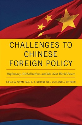Challenges to Chinese Foreign Policy: Diplomacy, Globalization, and the Next World Power - Hao, Yufan (Editor), and Wei, C X George (Editor), and Dittmer, Lowell (Editor)