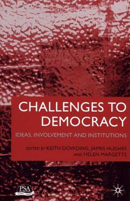 Challenges to Democracy: Ideas, Involvement and Institutions - Palgrave Connect (Online Service), and Dowding, Keith M (Editor), and Hughes, James (Editor)