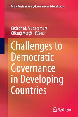 Challenges to Democratic Governance in Developing Countries - Mudacumura, Gedeon (Editor), and Morl, Gktu  (Editor)